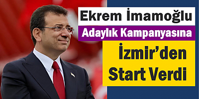 Ekrem İmamoğlu Adaylık Kampanyasına İzmir’den Start Verdi