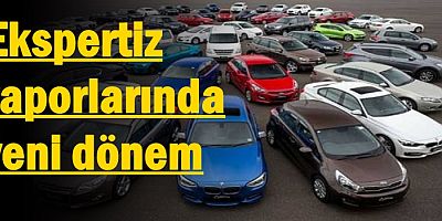 Ekspertiz raporlarında yeni dönem