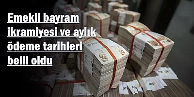 Emekli bayram ikramiyesi ve aylık ödeme tarihleri belli oldu
