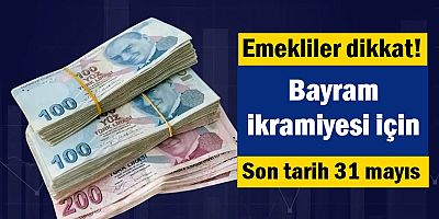 Emekliler dikkat! Bayram ikramiyesi için son tarih 31 Mayıs