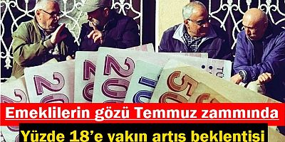 Emeklilerin gözü Temmuz zammında