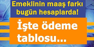 Emeklinin maaş farkı bugün hesaplarda! İşte ödeme tablosu