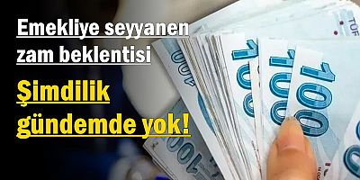 Emekliye seyyanen zam beklentisi: “Şimdilik gündemde yok”