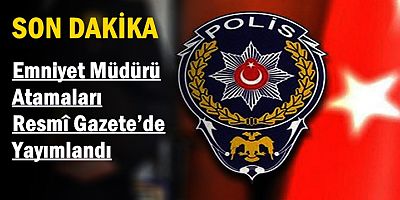 Emniyet Müdürü Atamaları Resmî Gazete’de Yayımlandı