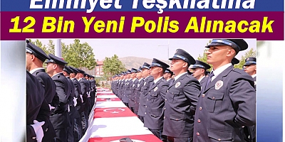 Emniyet Teşkilatına 12 Bin Yeni Polis Alınacak