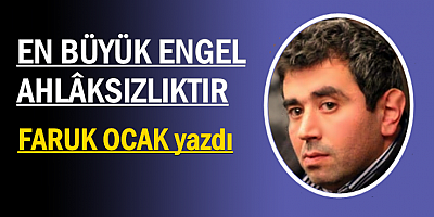 EN BÜYÜK ENGEL: AHLÂKSIZLIKTIR