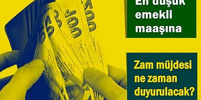 En düşük emekli maaşına zam müjdesi ne zaman duyurulacak?