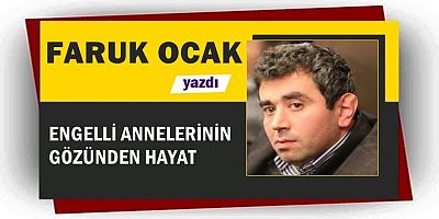 ENGELLİ ANNELERİNİN GÖZÜNDEN HAYAT