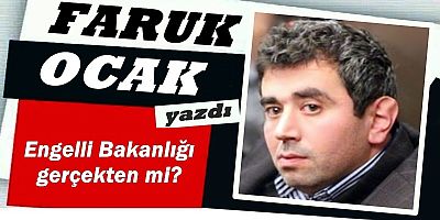 Engelli bakanlığı gerçekten mi?