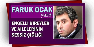 ENGELLİ BİREYLER VE AİLELERİNİN SESSİZ ÇIĞLIĞI