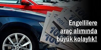 Engellilere araç alımında büyük kolaylık! 