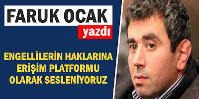 ENGELLİLERİN HAKLARINA ERİŞİM PLATFORMU OLARAK SESLENİYORUZ