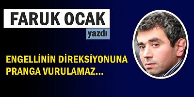 ENGELLİNİN DİREKSİYONUNA PRANGA VURULAMAZ...