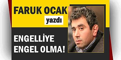 ENGELLİYE ENGEL OLMA!