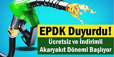 EPDK Duyurdu! Ücretsiz ve İndirimli Akaryakıt Dönemi Başlıyor