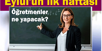 Eylül'ün ilk haftası öğretmenler ne yapacak?