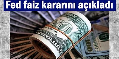 Fed faiz kararını açıkladı