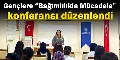 Gençlere “Bağımlılıkla Mücadele” konferansı