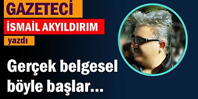 Gerçek belgesel böyle başlar...