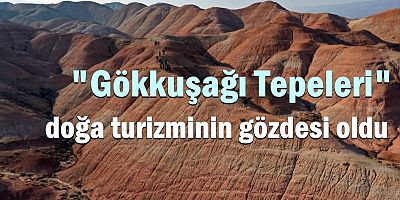 Gökkuşağı Tepeleri doğa turizminin gözdesi oldu