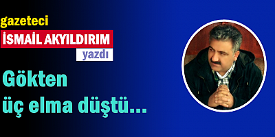 Gökten üç elma düştü...