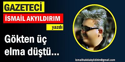 Gökten üç elma düştü...