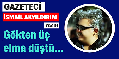 Gökten üç elma düştü...