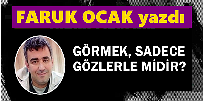 GÖRMEK, SADECE GÖZLERLE MİDİR?