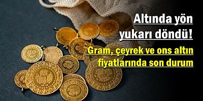 Gram, çeyrek ve ons altın fiyatlarında son durum