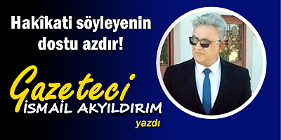 Hakîkati söyleyenin dostu azdır!