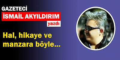 Hal, hikaye ve manzara böyle… 