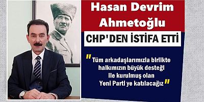 Hasan Devrim Ahmetoğlu CHP'den istifa etti