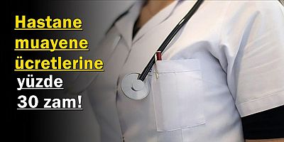 Hastane muayene ücretlerine yüzde 30 zam!