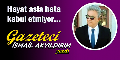 Hayat asla hata kabul etmiyor...