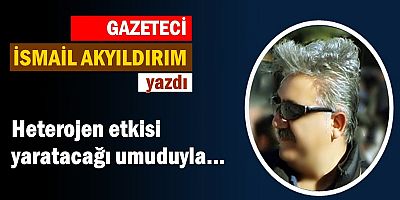 Heterojen etkisi yaratacağı umuduyla...