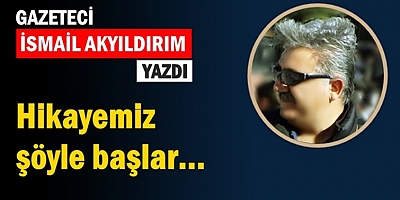 Hikayemiz şöyle başlar..