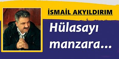 Hülasayı manzara…