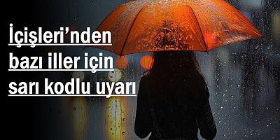 İçişleri’nden bazı iller için sarı kodlu uyarı