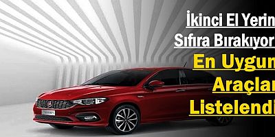 İkinci El Yerini Sıfıra Bırakıyor! En Uygun Araçlar Listelendi