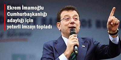 İmamoğlu Cumhurbaşkanlığı adaylığı için yeterli imzayı topladı