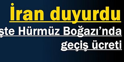 İran duyurdu: işte Hürmüz Boğazı’ndan geçiş ücreti