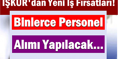 İŞKUR'dan Yeni İş Fırsatları! Binlerce Personel Alımı Yapılacak