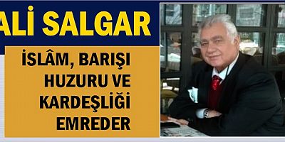 İSLÂM, BARIŞI HUZURU VE KARDEŞLİĞİ EMREDER