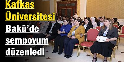 Kafkas Üniversitesi Bakü’de sempoyum düzenledi