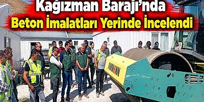 Kağızman Barajı’nda Beton İmalatları Yerinde İncelendi