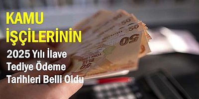 Kamu İşçilerinin 2025 Yılı İlave Tediye Ödeme Tarihleri Belli Oldu