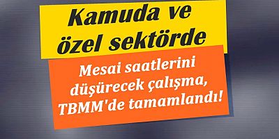 Kamuda mesai saatlerini düşürecek çalışma tamamlandı!