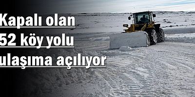 Kapalı olan 52 köy yolu ulaşıma açılıyor