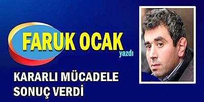 KARARLI MÜCADELE SONUÇ VERDİ