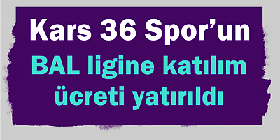 Kars 36 Spor’un BAL ligine katılım ücreti yatırıldı